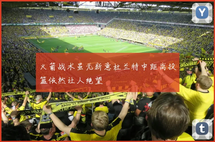 火箭战术虽无新意杜兰特中距离投篮依然让人绝望