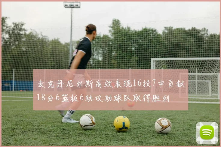 麦克丹尼尔斯高效表现16投7中贡献18分6篮板6助攻助球队取得胜利