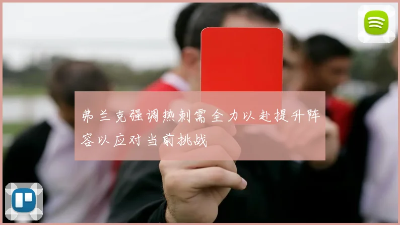 弗兰克强调热刺需全力以赴提升阵容以应对当前挑战