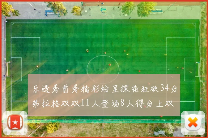 乐透秀首秀精彩纷呈探花狂砍34分弗拉格双双11人登场8人得分上双