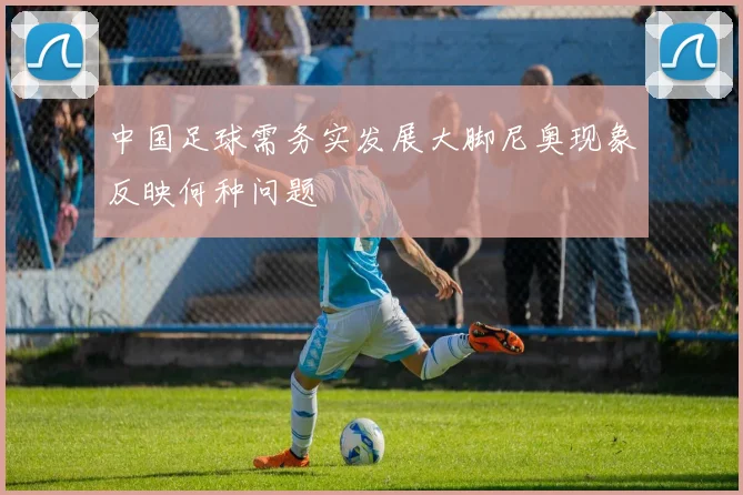 中国足球需务实发展大脚尼奥现象反映何种问题